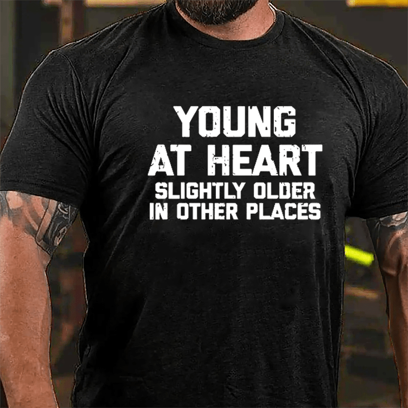 Young At Heart Slightly Older In Other Places Cotton T-shirt-Maturelion