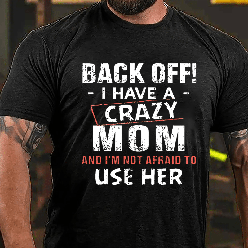 Back Off I Have A Crazy Mom And I'm Not Afraid To Use Her Funny Cotton T-shirt-Maturelion