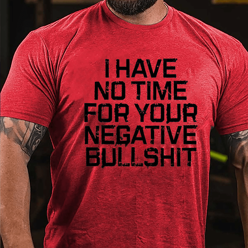 I Have No Time For Your Negative Bullshit Funny Cotton T-shirt-Maturelion