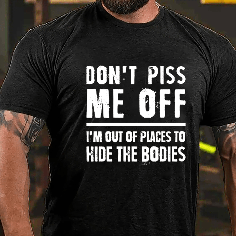 Don't Piss Me Off I'm Out Of Places To Hide The Bodies Cotton T-shirt-Maturelion