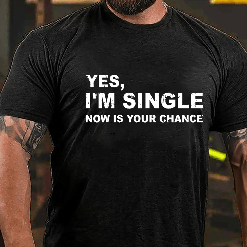 Yes I'm Single Now Is Your Chance Cotton T-shirt-Maturelion