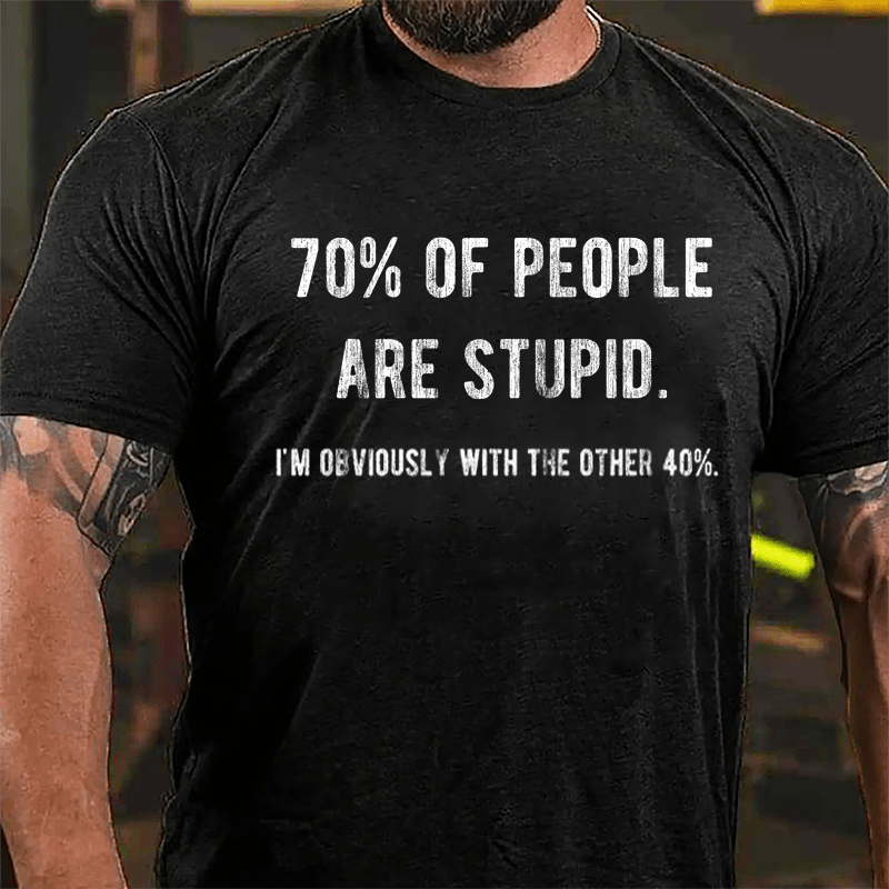 70% Of People Are Stupid I'm Obviously With The Other 40% Cotton T-shirt-Maturelion