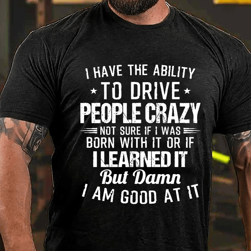 I Have The Ability To Drive People Crazy Cotton T-shirt-Maturelion
