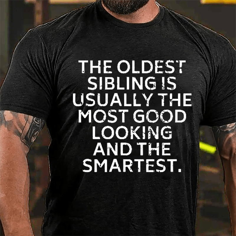The Oldest Sibling Usually Is The Most Good Looking And The Smartest Cotton T-shirt-Maturelion