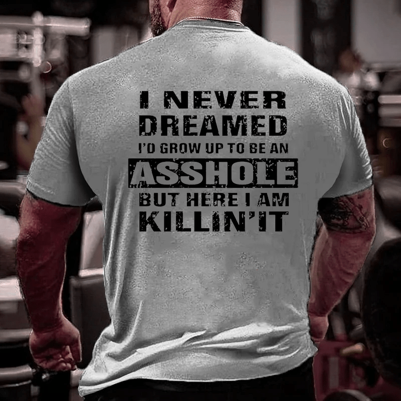 I Never Dreamed I'd Grow Up To Be An Asshole But Here I'm Killin' It Men's Cotton T-shirt-Maturelion