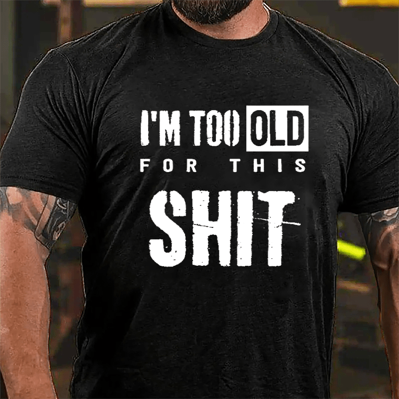I'm Too Old For This Shit Men's Funny Cotton T-shirt-Maturelion