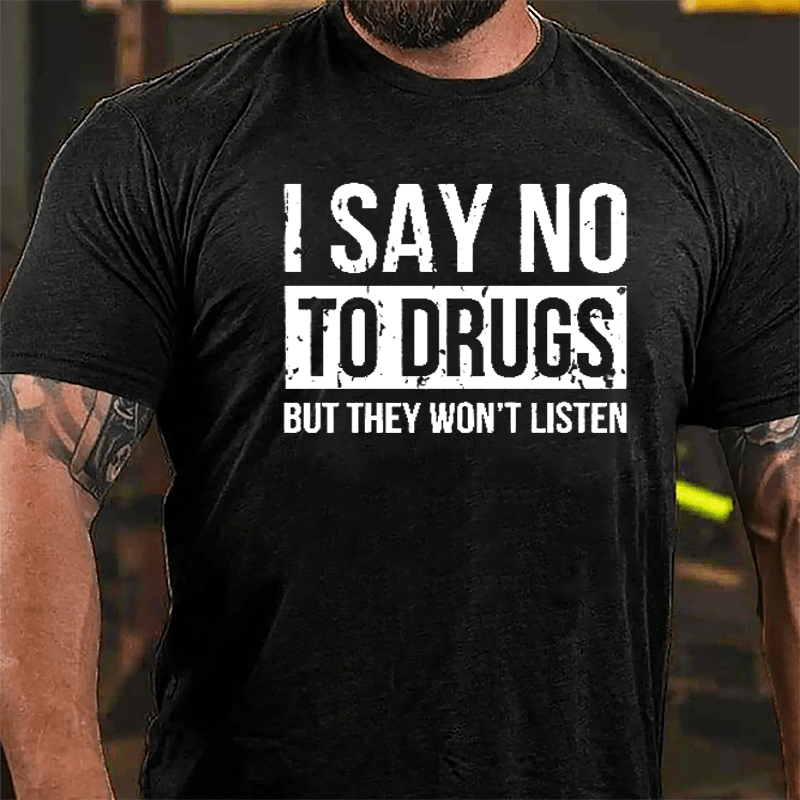 I Say No To Drugs But They Won't Listen Cotton T-shirt-Maturelion