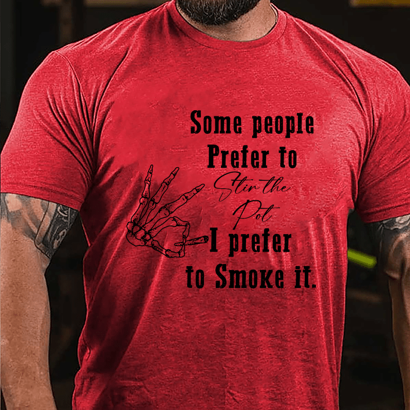 Some People Prefer To Stir The Pot I Prefer To Smoke It Cotton T-shirt-Maturelion