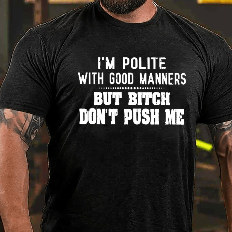 I'm Polite With Good Manners But Bitch Don't Push Me Cotton T-shirt-Maturelion