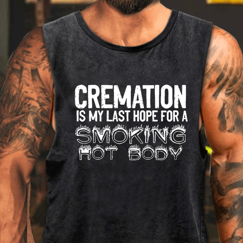 Cremation Is My Last Hope For A Smoking Hot Body Washed Tank Top-Maturelion