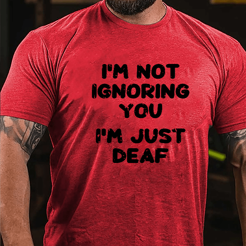 I'm Not Ignoring You I'm Just Deaf Cotton T-shirt-Maturelion