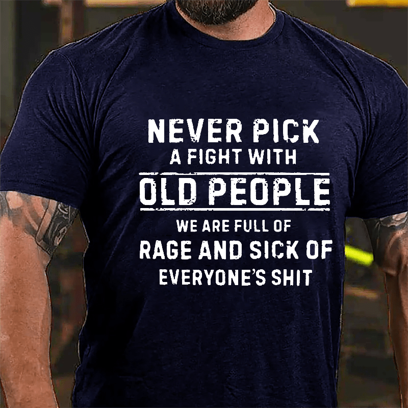 Never Pick A Fight With Old People We Are Full Of Rage And Sick Of Everyone's Shit Cotton T-shirt-Maturelion