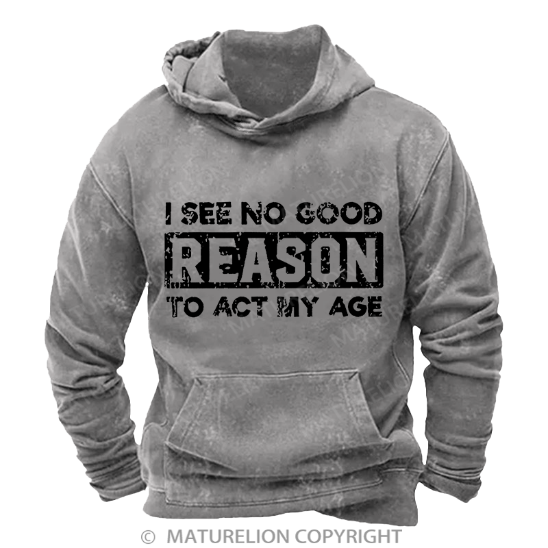Maturelion I See No Good Reason To Act My Age DTG Printing Washed Custom Hoodie