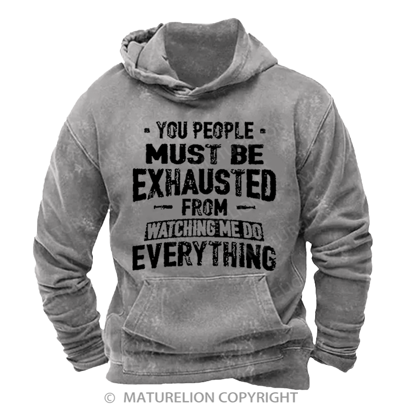 Maturelion You People Must Be Exhausted From Watching Me Do Everything Joking Washed Hoodie