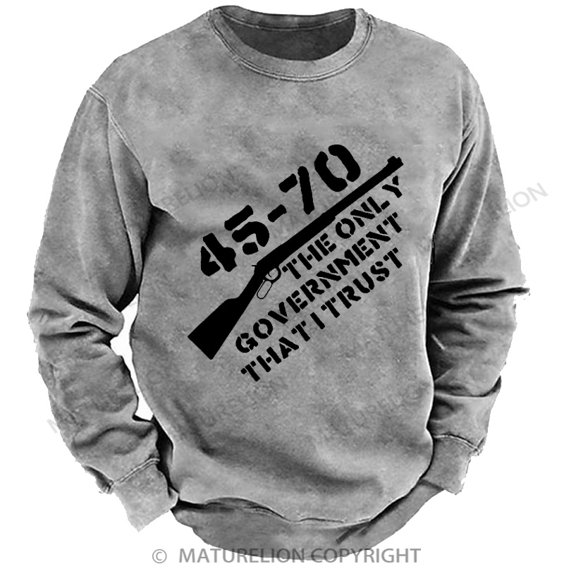 Maturelion Men's Sweatshirt 45-70 The Only Government I Trust DTG Washed Sweatshirt