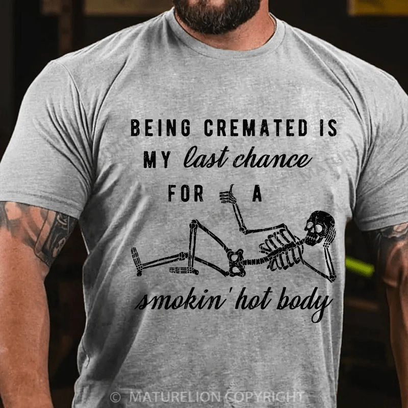 Maturelion Men's T-shirt Being Cremated Is My Last Chance For A Smokin' Hot Body Cotton T-shirt