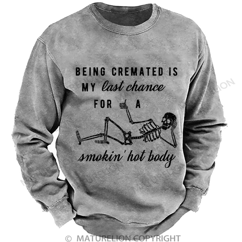 Maturelion Men's Sweatshirt Being Cremated Is My Last Chance For A Smokin' Hot Body Washed Sweatshirts