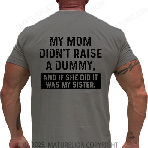 Maturelion Men's T-shirt My Mom Didn't Raise A Dummy, And If She Did It Was My Sister Cotton T-shirt