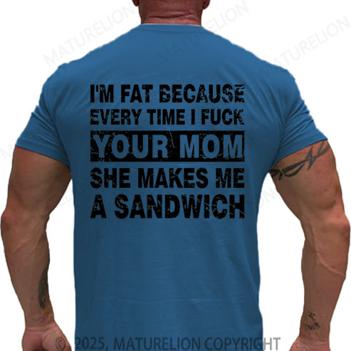 Maturelion Men's T-shirt I'm Fat Because Every Time I Fuck Your Mom She Makes Me A Sandwich Cotton T-shirt