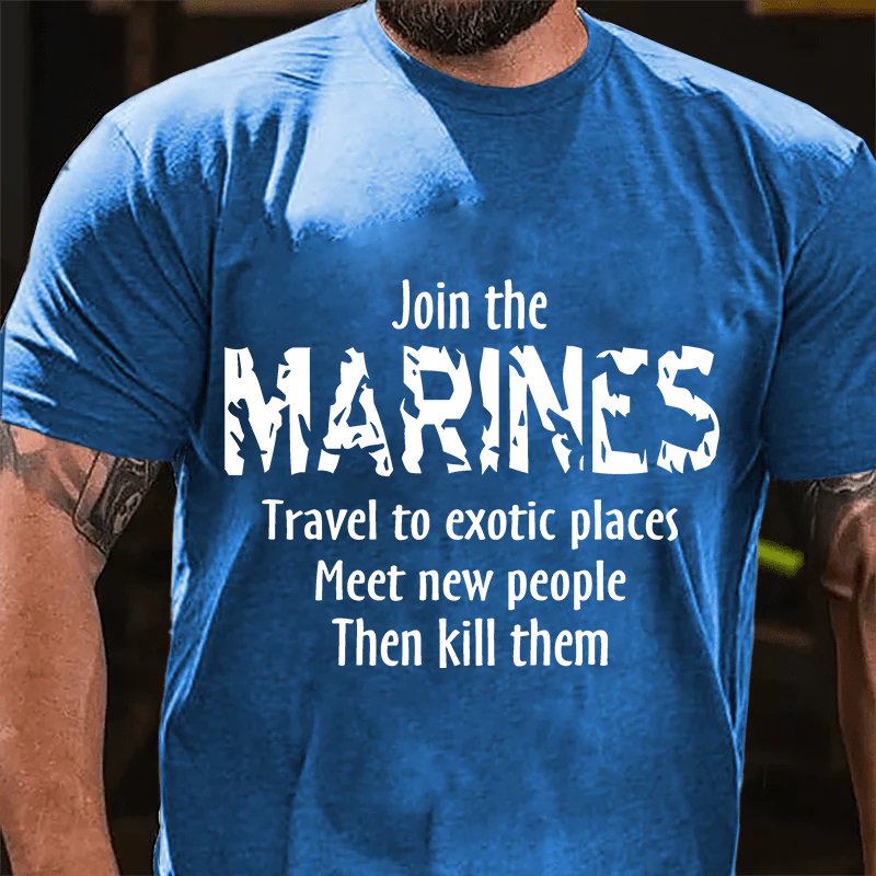 Maturelion Men's T-Shirt Join The Marines Travel To Exotic Places Meet New People Then Kill Them Cotton T-Shirt