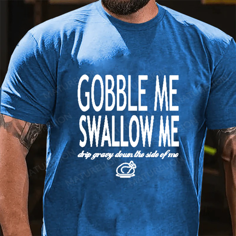 Maturelion Men's T-Shirt Gobble Me Swallow Me Drip Gravy Down The Side Of Me Sweatshirt Turkey Day Thanksgiving Cotton T-Shirt