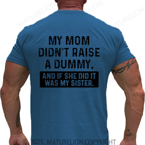 Maturelion Men's T-shirt My Mom Didn't Raise A Dummy, And If She Did It Was My Sister Cotton T-shirt