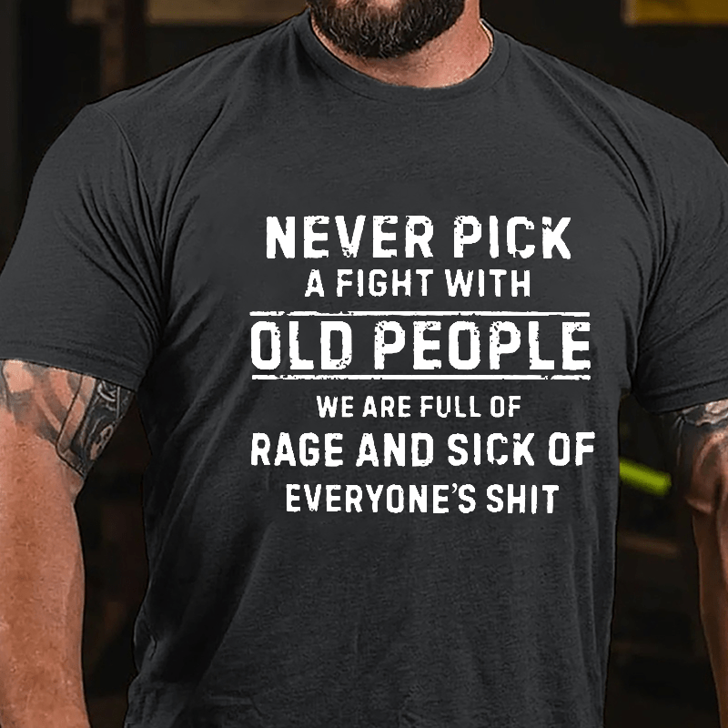 Never Pick A Fight With Old People We Are Full Of Rage And Sick Of Everyone's Shit Cotton T-shirt-Maturelion