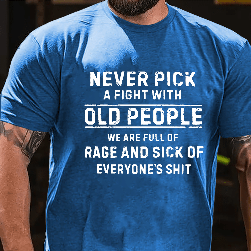 Never Pick A Fight With Old People We Are Full Of Rage And Sick Of Everyone's Shit Cotton T-shirt-Maturelion
