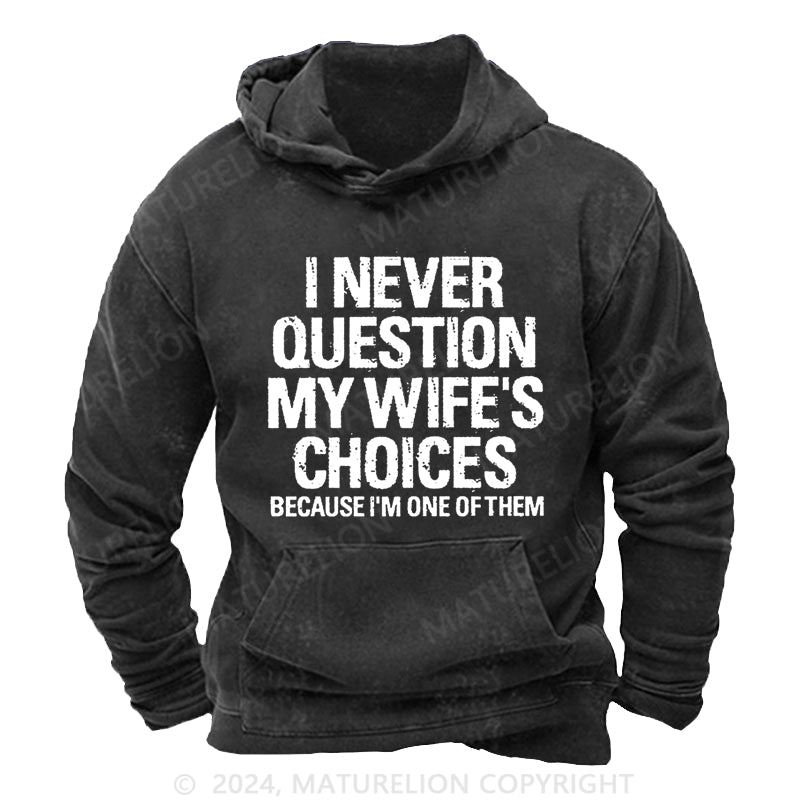 Maturelion I Never Question My Wife's Choices Because I'm One Of Them DTG Printing Washed  Hoodie