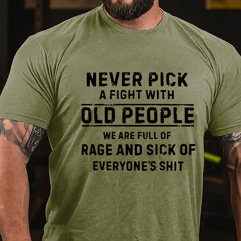 Never Pick A Fight With Old People We Are Full Of Rage And Sick Of Everyone's Shit Cotton T-shirt-Maturelion