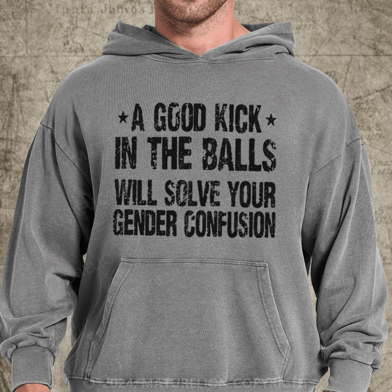 Maturelion A Good Kick In The Balls Will Solve Your Gender Confusion DTG Printing Washed Custom Hoodie
