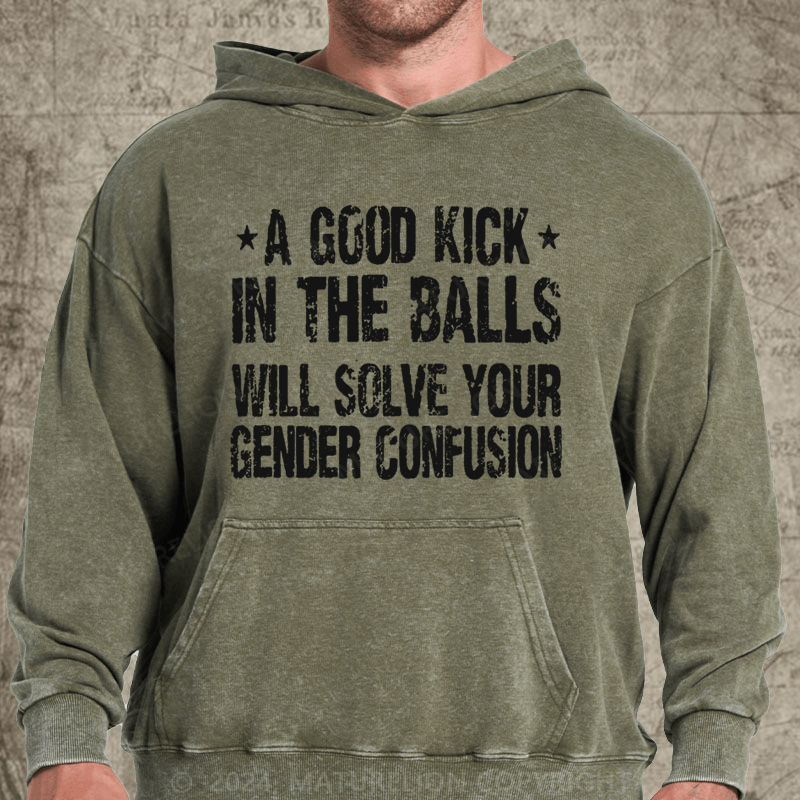 Maturelion A Good Kick In The Balls Will Solve Your Gender Confusion DTG Printing Washed Custom Hoodie