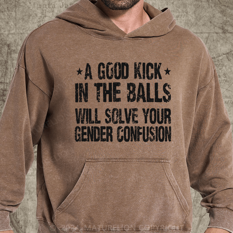 Maturelion A Good Kick In The Balls Will Solve Your Gender Confusion DTG Printing Washed Custom Hoodie