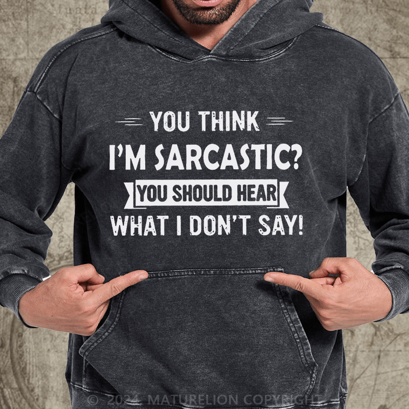 Maturelion You Think I'm Sarcastic You Should Hear What I Don't Say Funny DTG Printing Washed Custom Hoodie