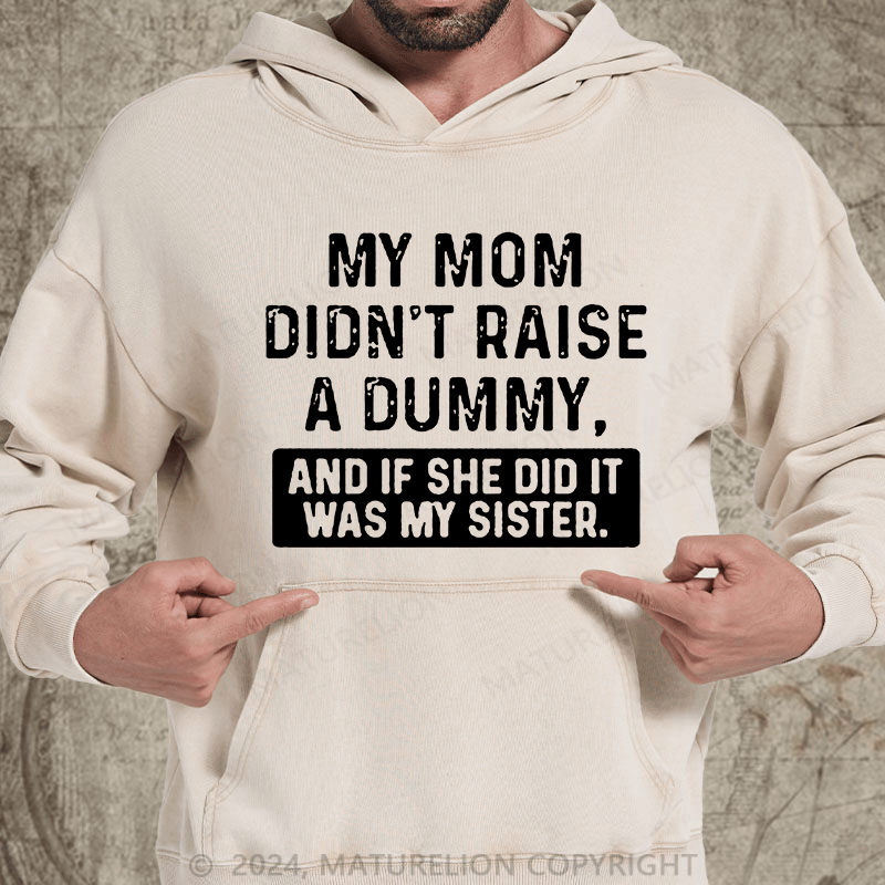 Maturelion My Mom Didn't Raise A Dummy, And If She Did It Was My Sister DTG Printing Washed Custom Hoodie