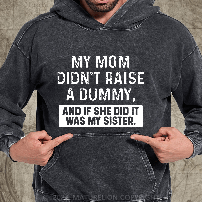 Maturelion My Mom Didn't Raise A Dummy, And If She Did It Was My Sister DTG Printing Washed Custom Hoodie
