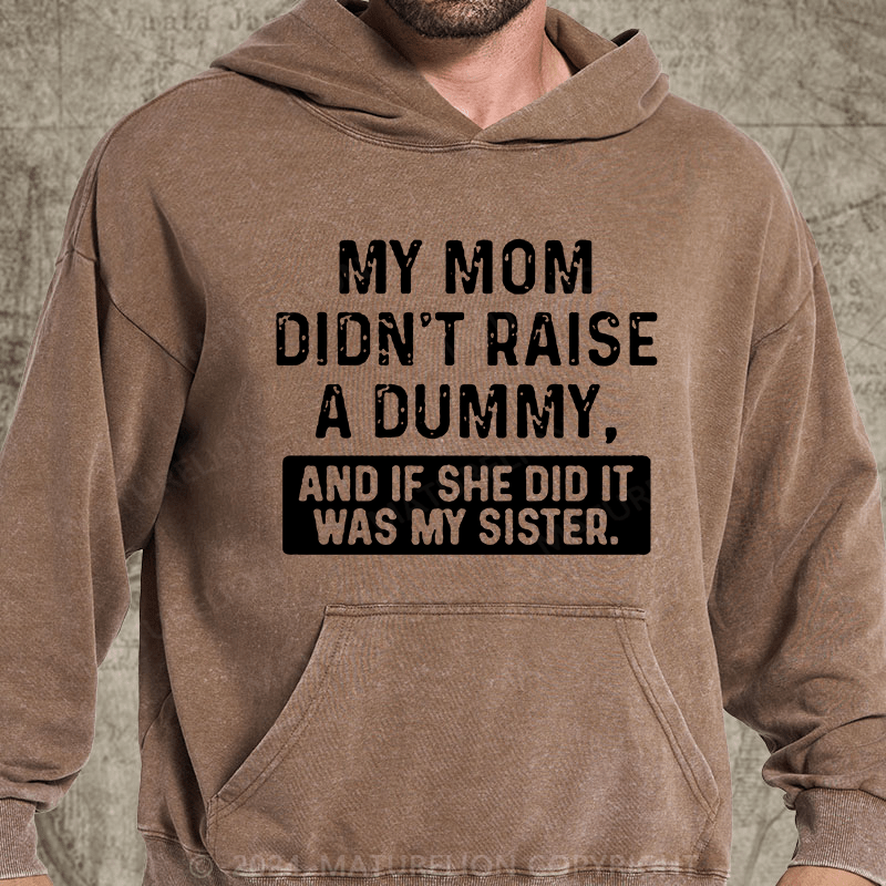 Maturelion My Mom Didn't Raise A Dummy, And If She Did It Was My Sister DTG Printing Washed Custom Hoodie