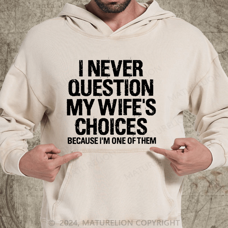 Maturelion I Never Question My Wife's Choices Because I'm One Of Them DTG Printing Washed  Hoodie