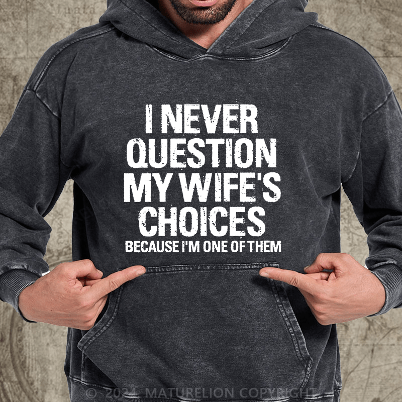 Maturelion I Never Question My Wife's Choices Because I'm One Of Them DTG Printing Washed  Hoodie