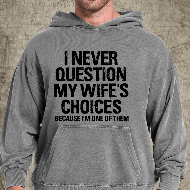 Maturelion I Never Question My Wife's Choices Because I'm One Of Them DTG Printing Washed  Hoodie