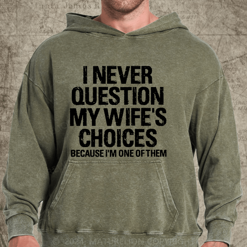 Maturelion I Never Question My Wife's Choices Because I'm One Of Them DTG Printing Washed  Hoodie
