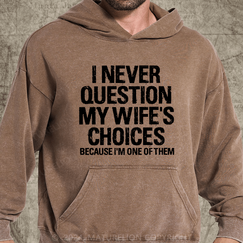Maturelion I Never Question My Wife's Choices Because I'm One Of Them DTG Printing Washed  Hoodie