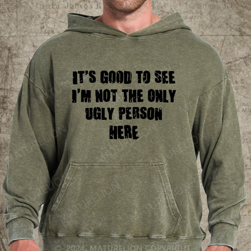 Maturelion It's Good To See I'm Not The Only Ugly Person Here DTG Printing Washed Custom Hoodie