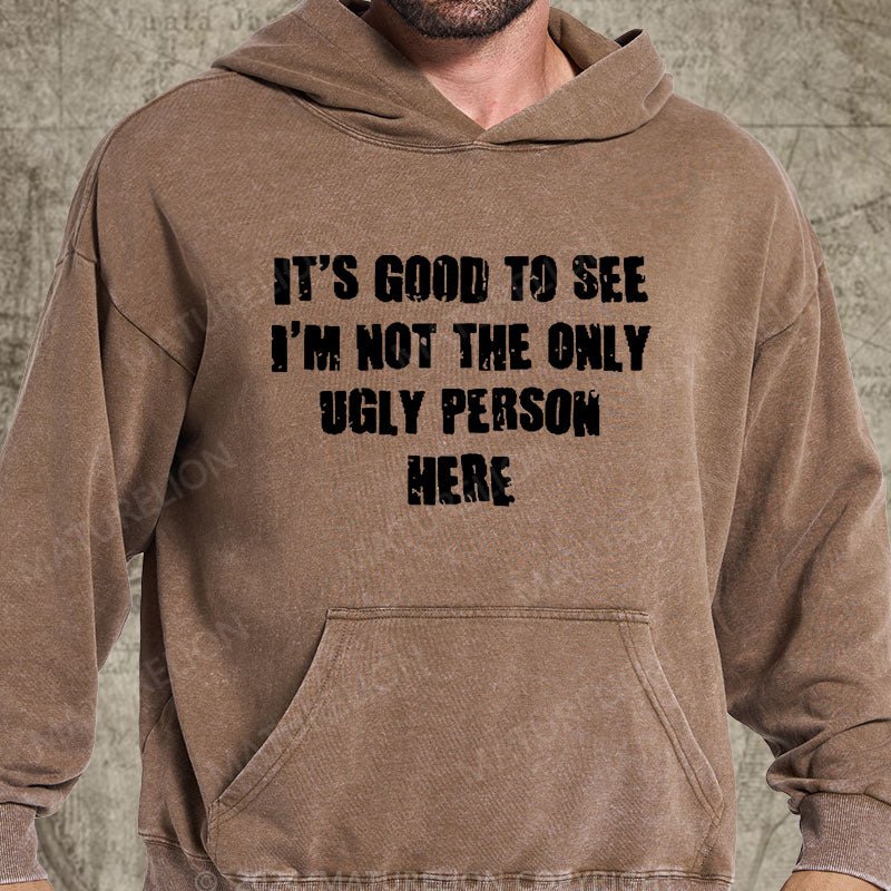 Maturelion It's Good To See I'm Not The Only Ugly Person Here DTG Printing Washed Custom Hoodie