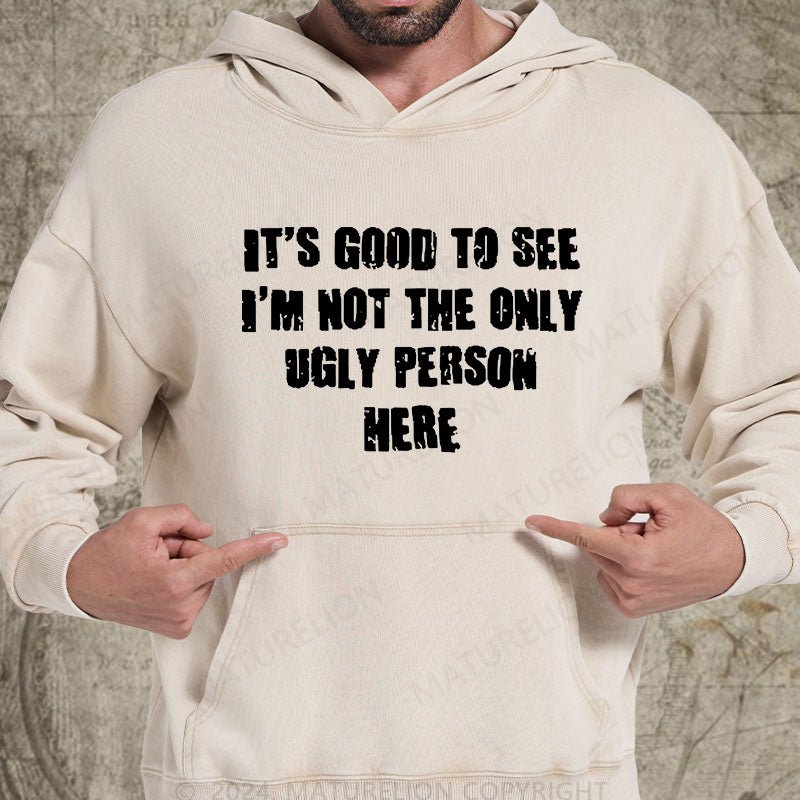 Maturelion It's Good To See I'm Not The Only Ugly Person Here DTG Printing Washed Custom Hoodie