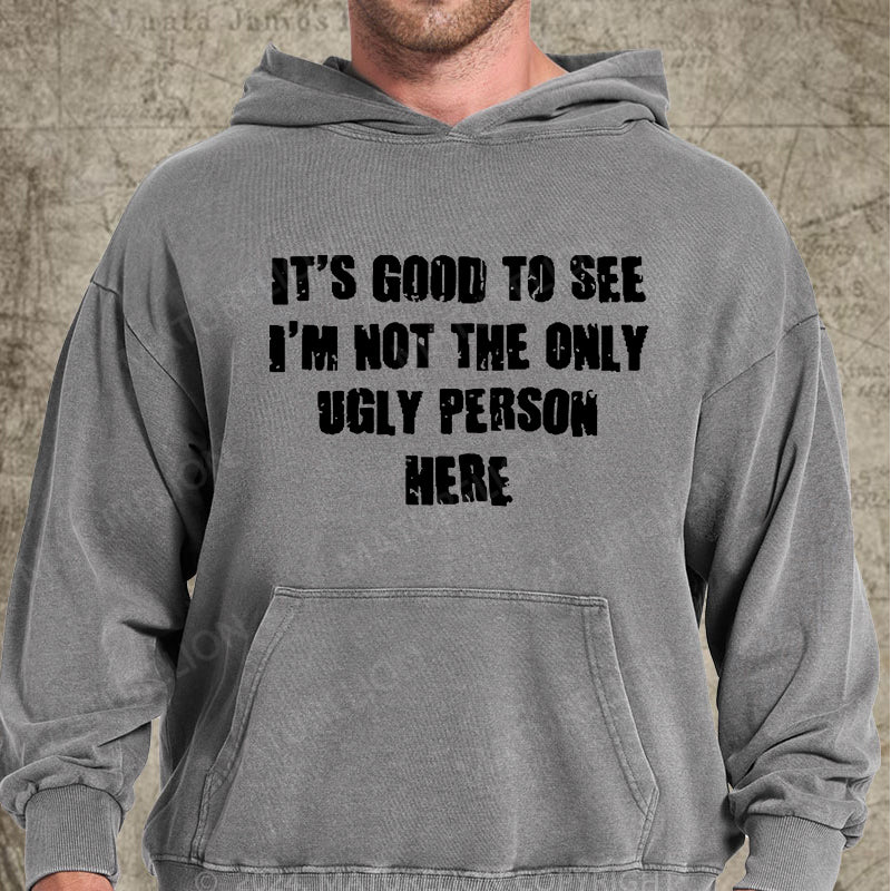 Maturelion It's Good To See I'm Not The Only Ugly Person Here DTG Printing Washed Custom Hoodie