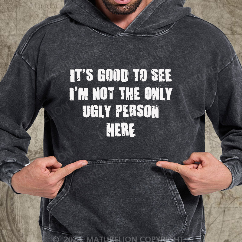 Maturelion It's Good To See I'm Not The Only Ugly Person Here DTG Printing Washed Custom Hoodie