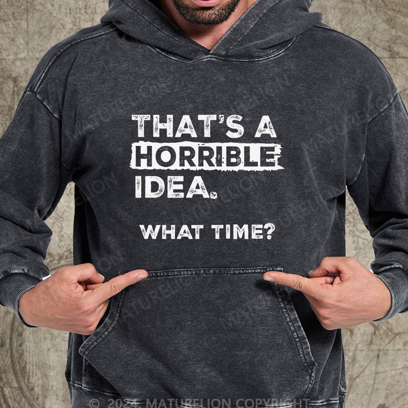 Maturelion That Is A Horrible Idea What Time? Sarcastic Humor DTG Printing Washed Custom Hoodie
