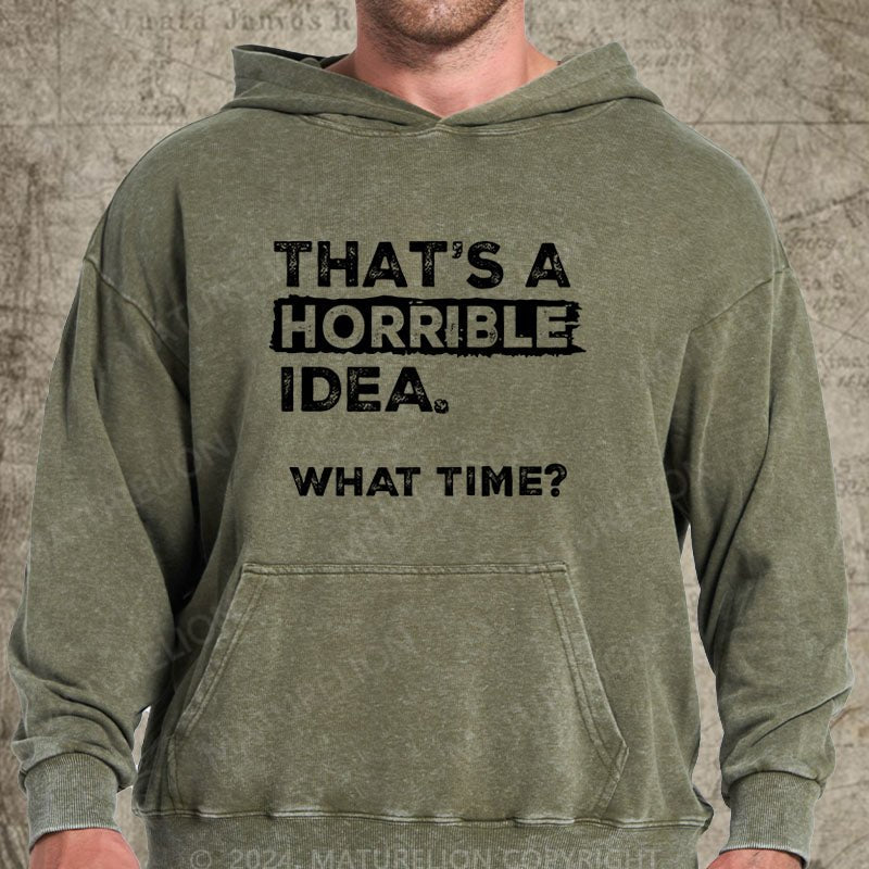 Maturelion That Is A Horrible Idea What Time? Sarcastic Humor DTG Printing Washed Custom Hoodie