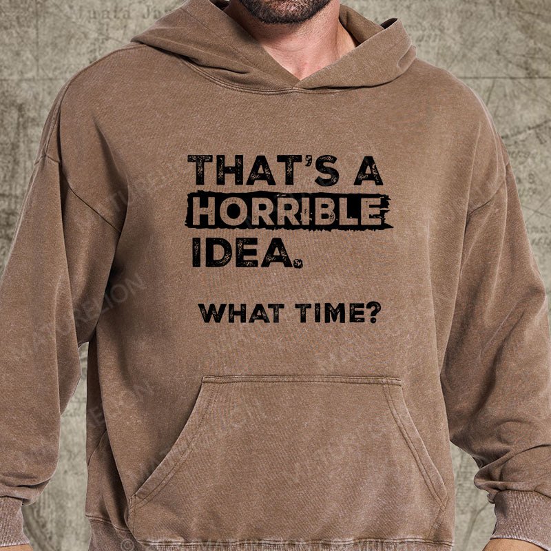 Maturelion That Is A Horrible Idea What Time? Sarcastic Humor DTG Printing Washed Custom Hoodie